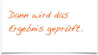 Dann wird das Ergebnis geprüft.