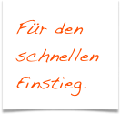 Für den schnellen Einstieg.